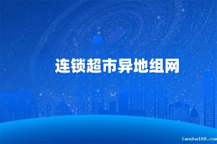 连锁超市异地组网 连锁超市异地组网