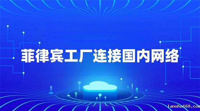 菲律宾工厂怎么连回国内总部内网