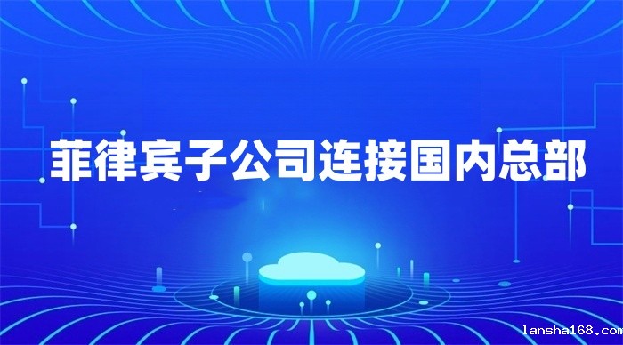 菲律宾子公司连接国内总部