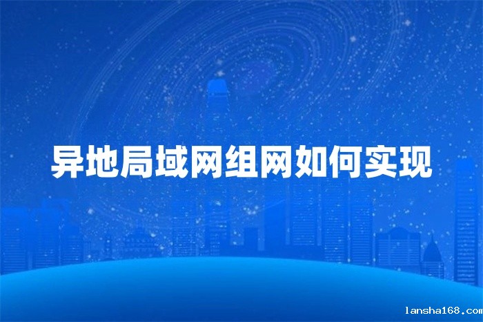 异地局域网组网如何实现