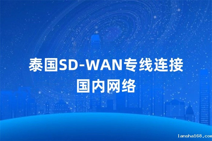 泰国SD-WAN专线连接国内网络