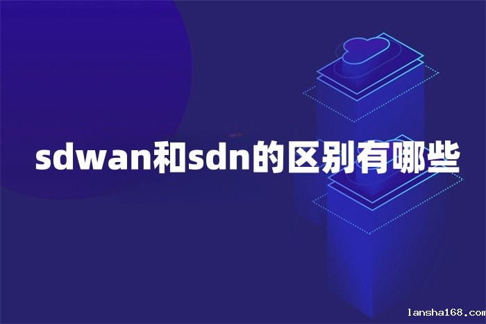 sdwan和sdn的区别有哪些