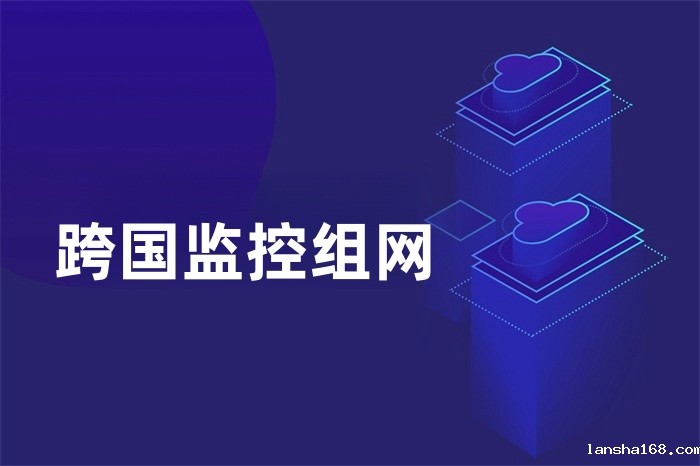 企业跨国监控组网实现方案