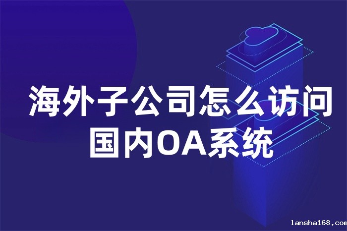 海外子公司怎么访问国内OA系统