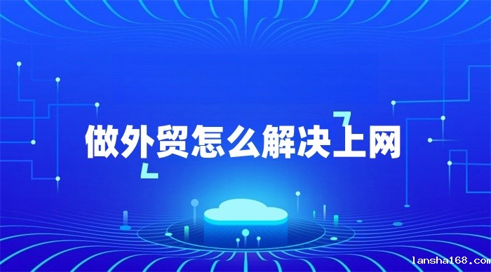 做外贸怎么解决上网