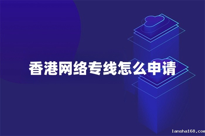 香港网络专线怎么申请