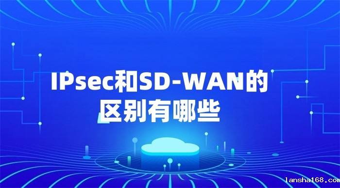 IPsec和SD-WAN的区别有哪些