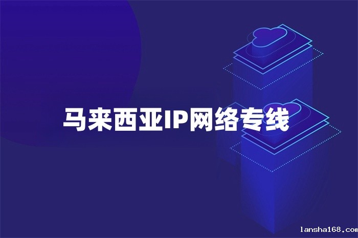 马来西亚IP网络专线 马来西亚IP网络专线