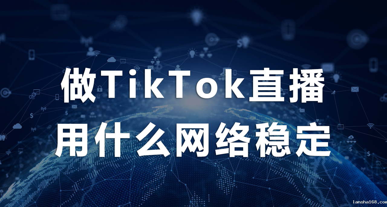 做TikTok直播用什么网络稳定.png